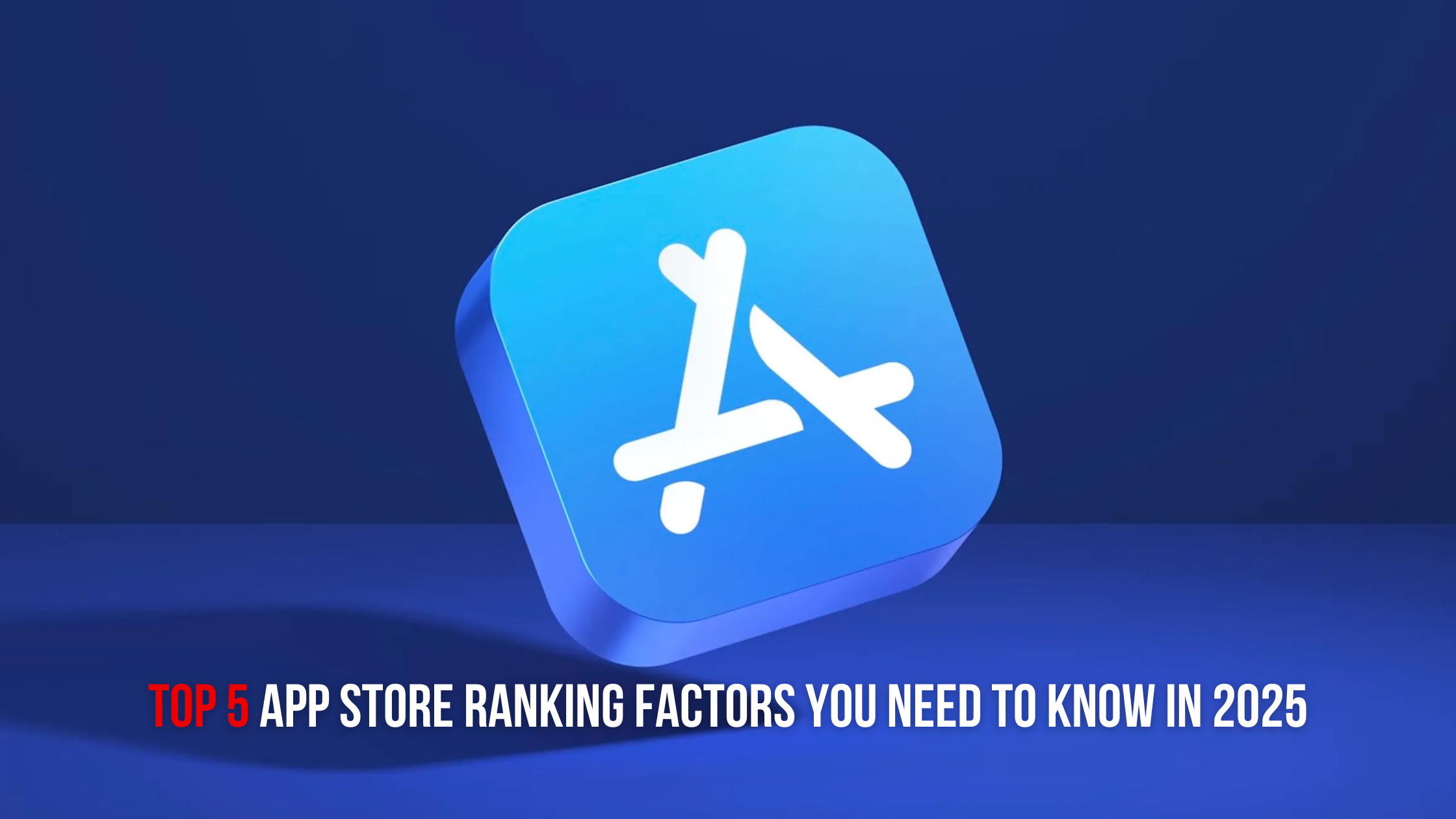 Top 5 App Store Ranking Factors You Need to Know in 2025 App Store Ranking Factors